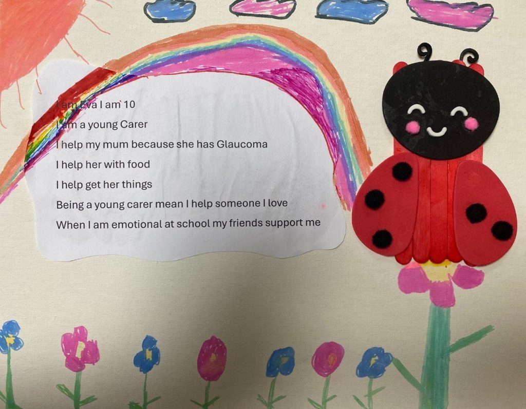 A picture of a ladybird and some flowers, drawn by Eva who is 10. It reads: "I am Eva. I am 10. I am a young carer. I help my mum because she has glaucoma. I help her with food. I help get her things. Being a young carer means I help someone I love. When I am emotional at school, my friends support me."