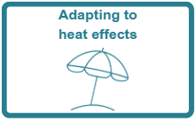 Graphic showing a umbrella sun shade symbol, with the text “Adapting to heat effects”. Click on this graphic to go to the Adapting to heat effects section of the page.
